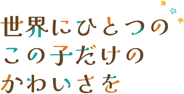 世界にひとつのこの子だけのかわいさを